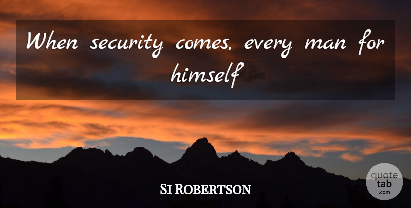 Si Robertson Quote About Men, Security, Every Man For Himself: When Security Comes Every Man...