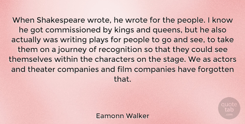 Eamonn Walker Quote About Characters, Companies, Forgotten, People, Plays: When Shakespeare Wrote He Wrote...