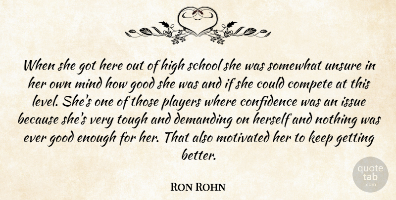 Ron Rohn Quote About Compete, Confidence, Demanding, Good, Herself: When She Got Here Out...