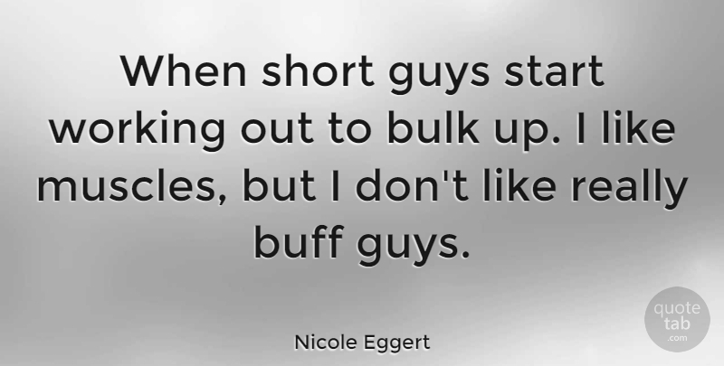Nicole Eggert Quote About Work Out, Guy, Muscles: When Short Guys Start Working...
