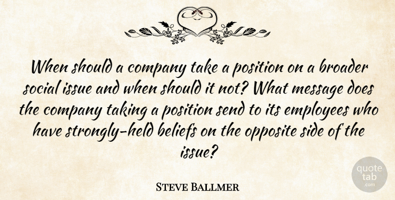 Steve Ballmer Quote About Beliefs, Broader, Company, Employees, Issue: When Should A Company Take...