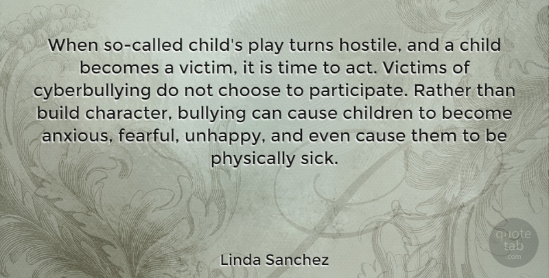 Linda Sanchez Quote About Becomes, Build, Bullying, Cause, Child: When So Called Childs Play...