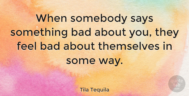 Tila Tequila Quote About Way, Feels: When Somebody Says Something Bad...