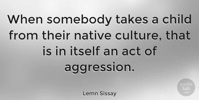 Lemn Sissay Quote About Itself, Native, Somebody, Takes: When Somebody Takes A Child...