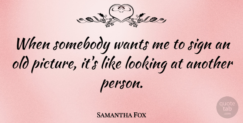 Samantha Fox Quote About Somebody, Wants: When Somebody Wants Me To...
