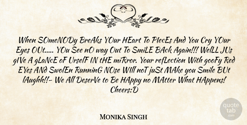 Monika Singh Quote About Advice, Breaks, Cry, Deserve, Eyes: When Somenody Breaks Your Heart...