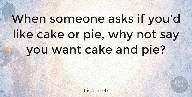 Lisa Loeb Quote About Birthday, Cake, Pie: When Someone Asks If Youd...