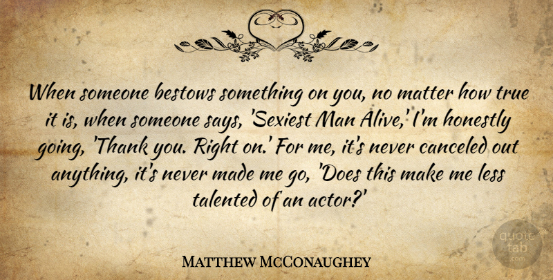 Matthew McConaughey Quote About Bestows, Honestly, Less, Man, Talented: When Someone Bestows Something On...