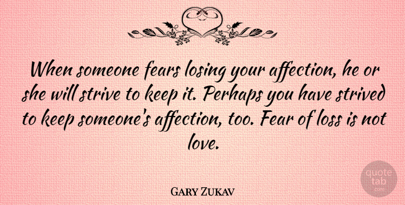 Gary Zukav Quote About Loss, Losing, Affection: When Someone Fears Losing Your...