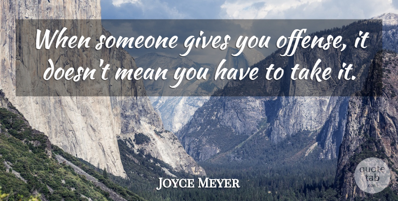 Joyce Meyer Quote About Mean, Giving, Offense: When Someone Gives You Offense...