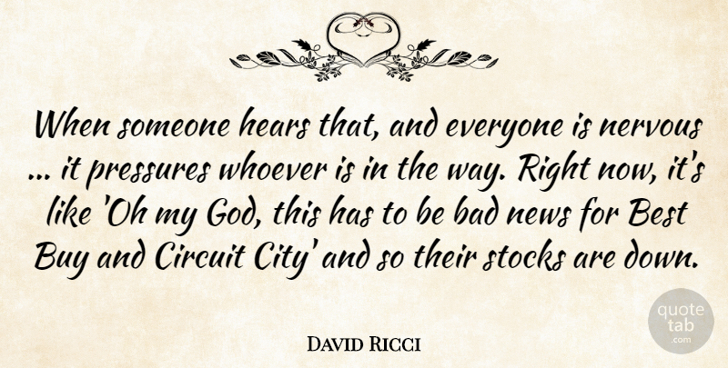 David Ricci Quote About Bad, Best, Buy, Circuit, Hears: When Someone Hears That And...
