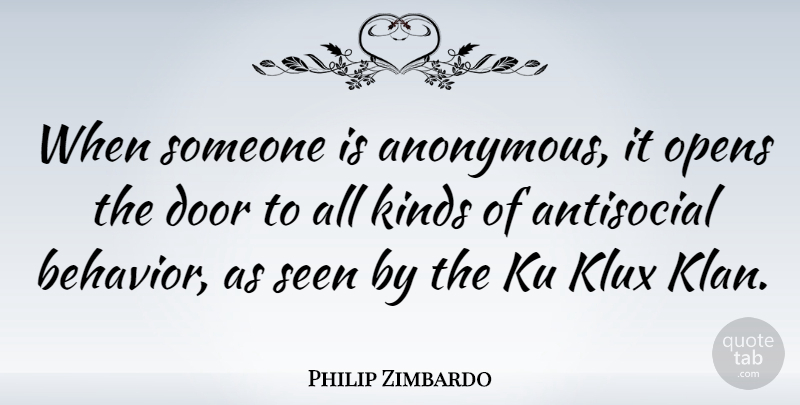 Philip Zimbardo Quote About Antisocial, Kinds, Opens, Seen: When Someone Is Anonymous It...