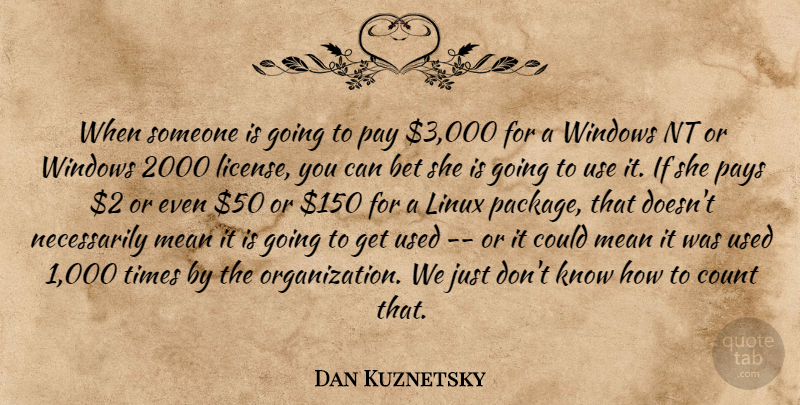Dan Kuznetsky Quote About Bet, Count, Linux, Mean, Pay: When Someone Is Going To...