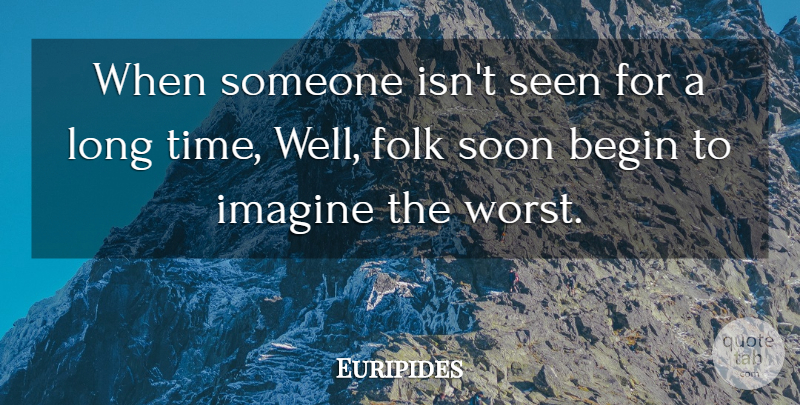 Euripides Quote About Long, Imagine, Worst: When Someone Isnt Seen For...