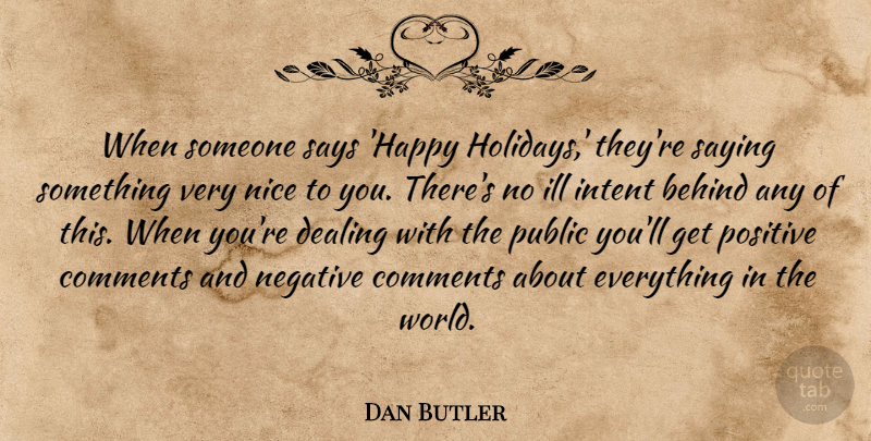 Dan Butler Quote About Behind, Comments, Dealing, Ill, Intent: When Someone Says Happy Holidays...