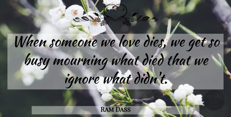 Ram Dass Quote About Mourning, Emotion, Busy: When Someone We Love Dies...