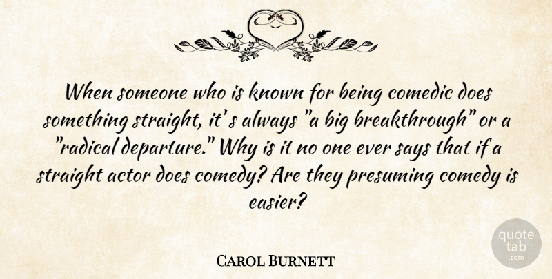 Carol Burnett Quote About Comedic, Comedy, Known, Says, Straight: When Someone Who Is Known...