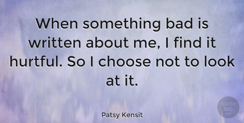 Patsy Kensit Quote About Hurtful, Looks, Written: When Something Bad Is Written...