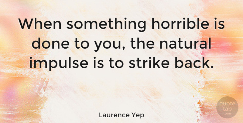 Laurence Yep Quote About Horrible: When Something Horrible Is Done...