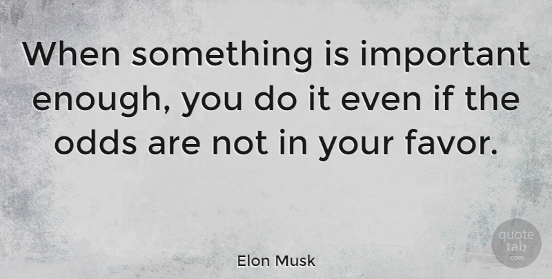Elon Musk Quote About Inspirational, Success, Crazy: When Something Is Important Enough...