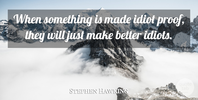 Stephen Hawking Quote About Idiot, Made, Proof: When Something Is Made Idiot...