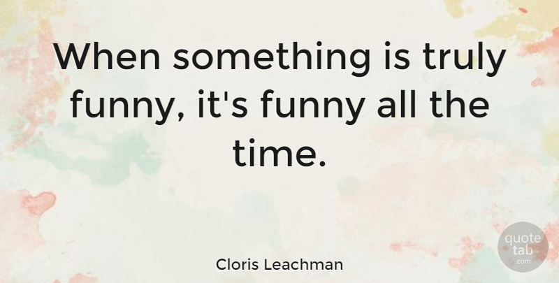 Cloris Leachman Quote About undefined: When Something Is Truly Funny...