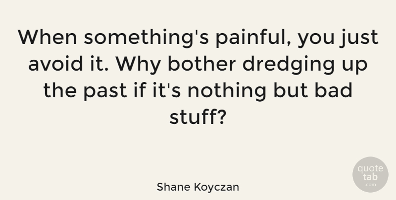 Shane Koyczan Quote About Avoid, Bad: When Somethings Painful You Just...