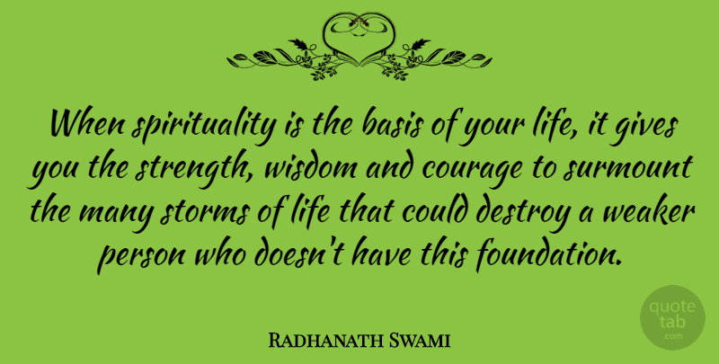 Radhanath Swami Quote About Basis, Courage, Destroy, Gives, Life: When Spirituality Is The Basis...