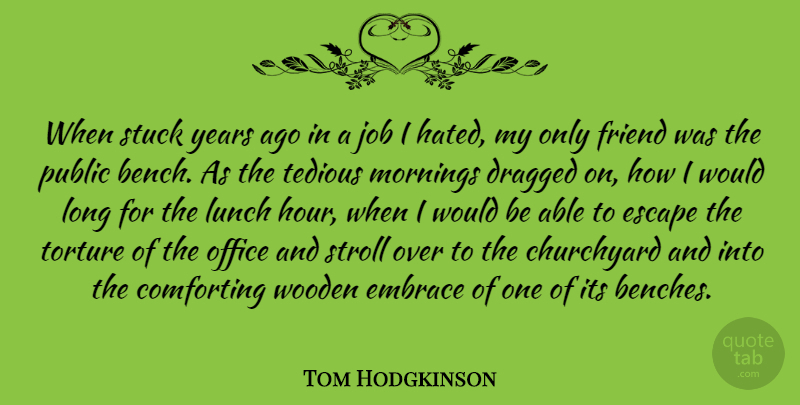 Tom Hodgkinson Quote About Morning, Jobs, Years: When Stuck Years Ago In...