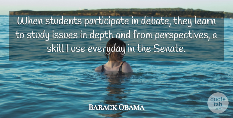 Barack Obama Quote About Debate, Depth, Everyday, Issues, Learn: When Students Participate In Debate...
