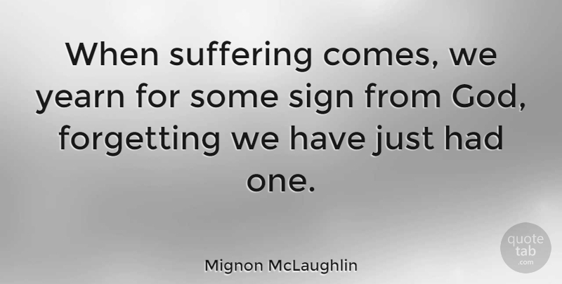 Mignon McLaughlin Quote About World Suffering, Religion, Forget: When Suffering Comes We Yearn...