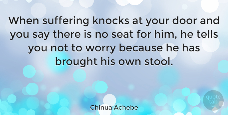 Chinua Achebe Quote About World Suffering, Doors, Thought Provoking: When Suffering Knocks At Your...