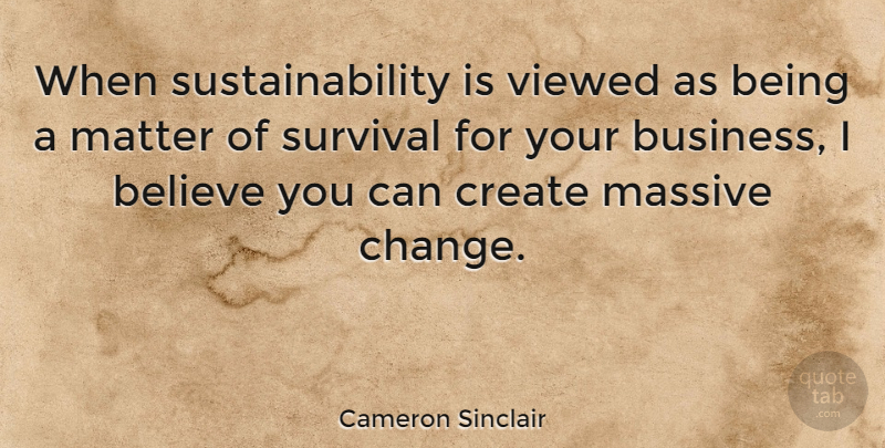 Cameron Sinclair Quote About Believe, Survival, Matter: When Sustainability Is Viewed As...