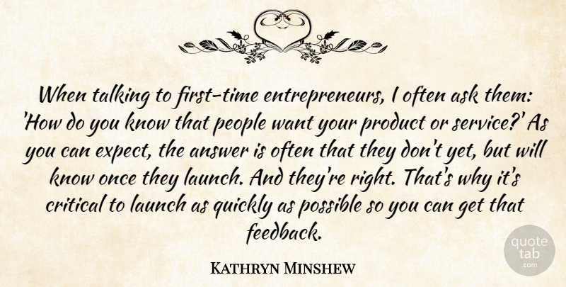 Kathryn Minshew Quote About Answer, Ask, Critical, Launch, People: When Talking To First Time...