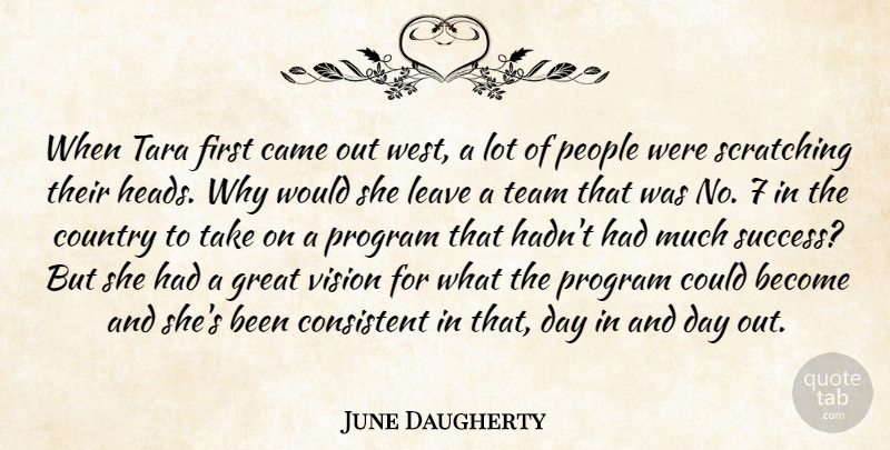 June Daugherty Quote About Came, Consistent, Country, Great, Leave: When Tara First Came Out...