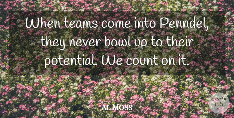 Al Moss Quote About Bowl, Count, Potential, Teams: When Teams Come Into Penndel...