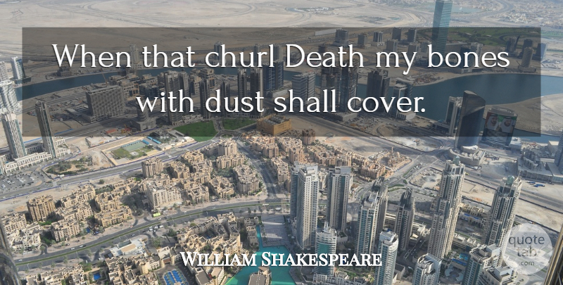 William Shakespeare Quote About Death, Dust, Bones: When That Churl Death My...