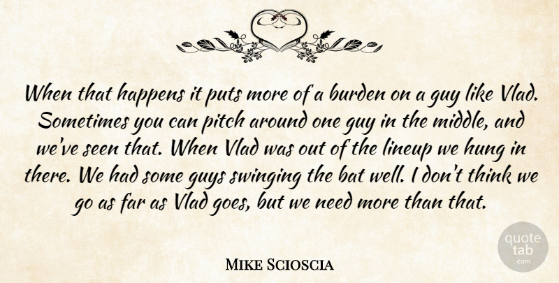 Mike Scioscia Quote About Bat, Burden, Far, Guy, Guys: When That Happens It Puts...