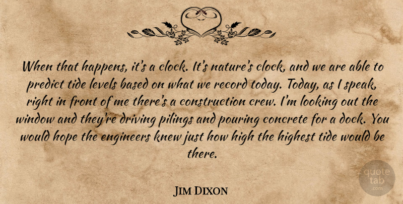 Jim Dixon Quote About Based, Concrete, Driving, Engineers, Front: When That Happens Its A...