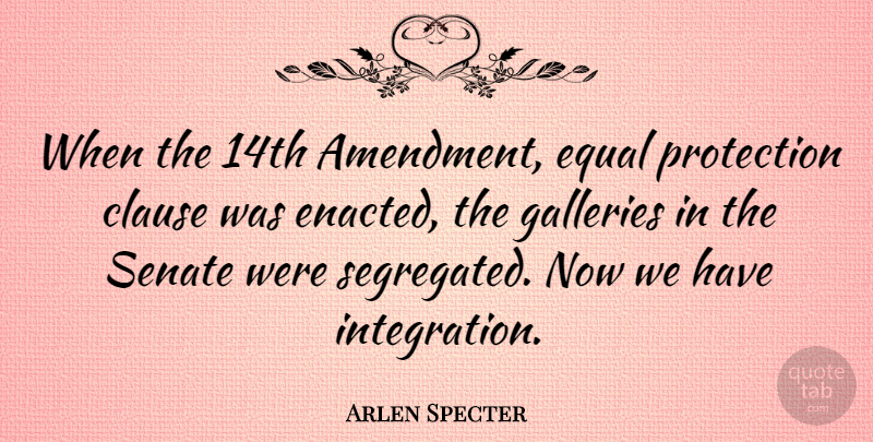 Arlen Specter Quote About Protection, Gallery, Amendments: When The 14th Amendment Equal...