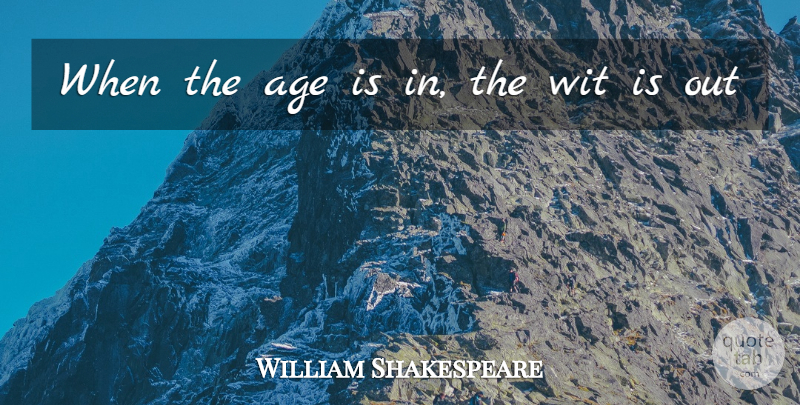 William Shakespeare Quote About Age, Wit: When The Age Is In...