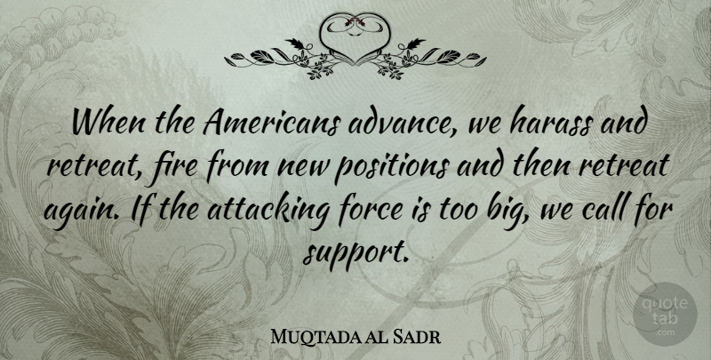 Muqtada al Sadr Quote About Attacking, Call, Force, Positions, Retreat: When The Americans Advance We...