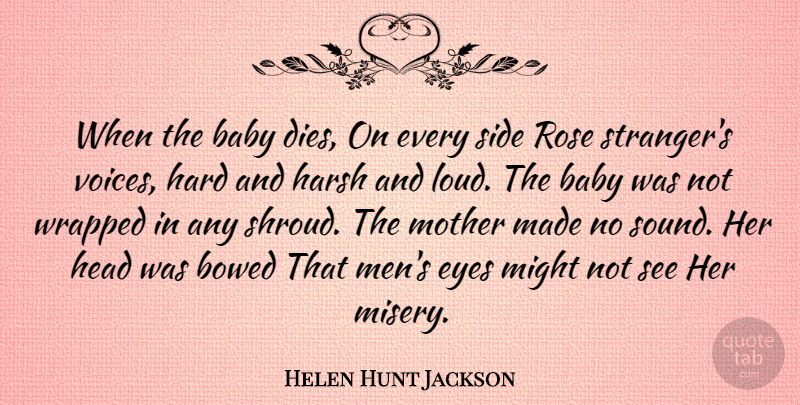 Helen Hunt Jackson Quote About Baby, Hard, Harsh, Head, Might: When The Baby Dies On...