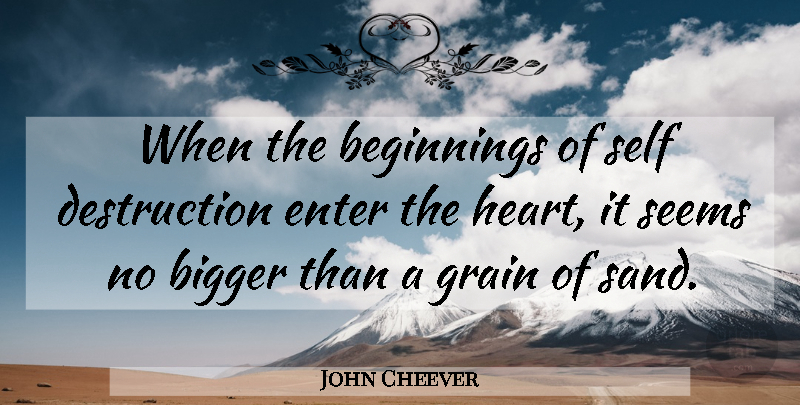 John Cheever Quote About Heart, Self, Sand: When The Beginnings Of Self...