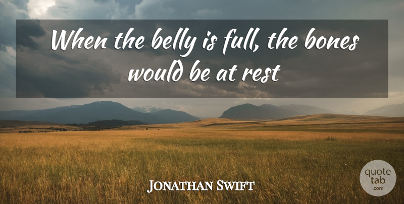 Jonathan Swift Quote About Belly, Bones, Rest: When The Belly Is Full...