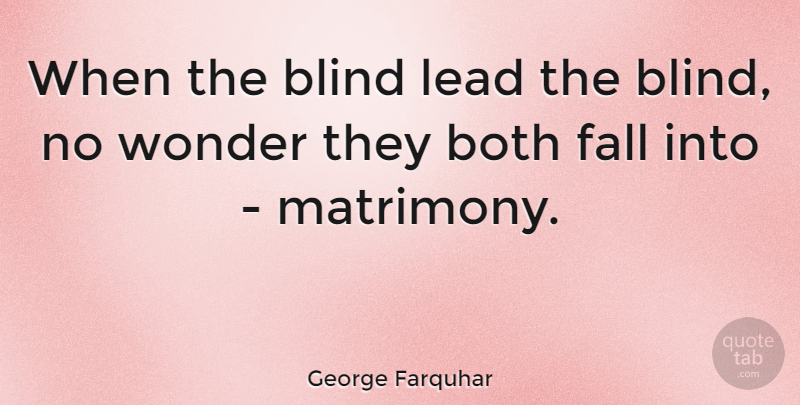 George Farquhar Quote About Fall, Wonder, Blind: When The Blind Lead The...