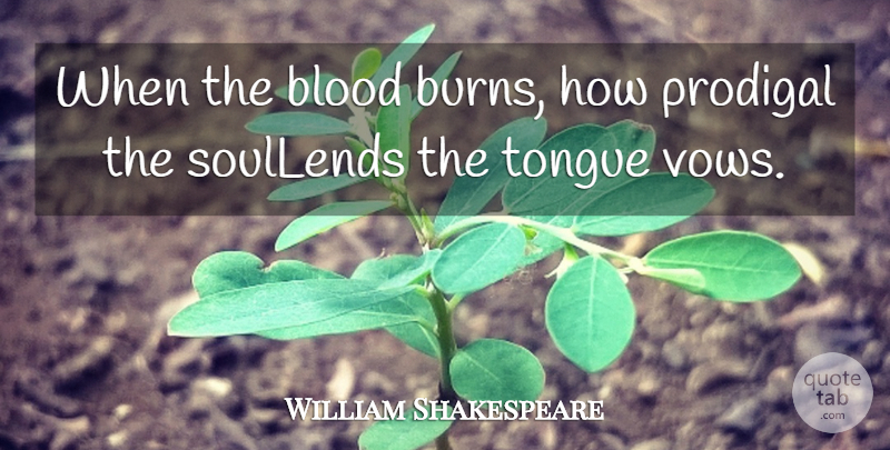 William Shakespeare Quote About Blood, Prodigal, Tongue: When The Blood Burns How...