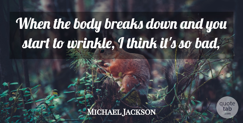 Michael Jackson Quote About Thinking, Wrinkles, Body: When The Body Breaks Down...