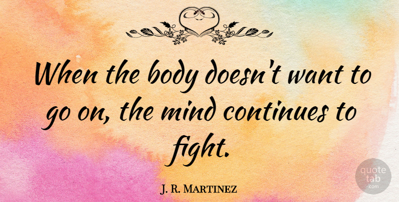 J. R. Martinez Quote About Mind: When The Body Doesnt Want...