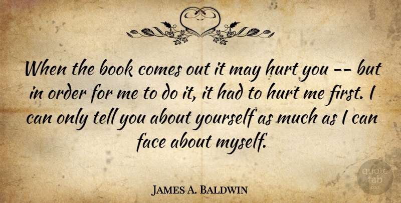 James A. Baldwin Quote About Book, Face, Hurt, Order: When The Book Comes Out...